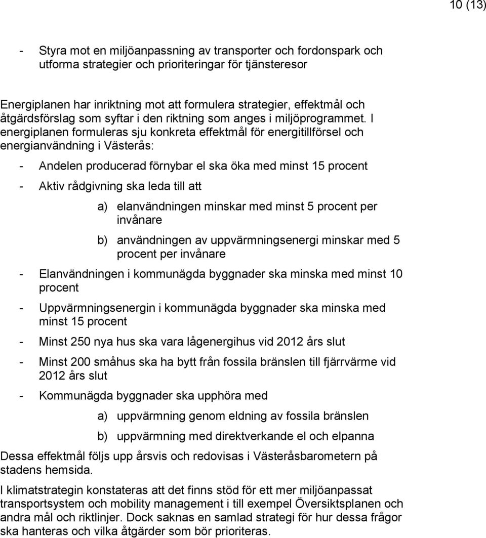 I energiplanen formuleras sju konkreta effektmål för energitillförsel och energianvändning i Västerås: - Andelen producerad förnybar el ska öka med minst 15 procent - Aktiv rådgivning ska leda till