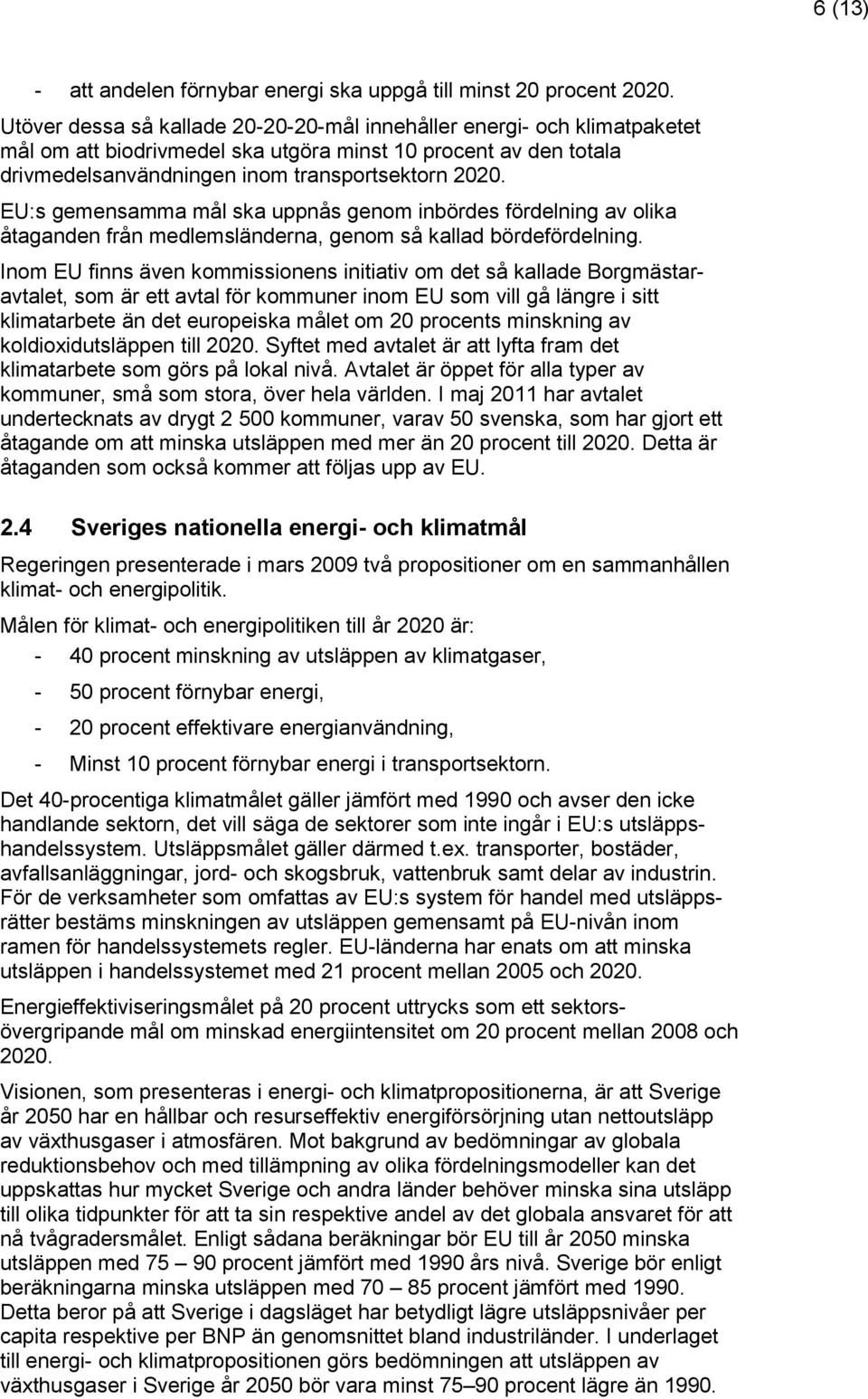 EU:s gemensamma mål ska uppnås genom inbördes fördelning av olika åtaganden från medlemsländerna, genom så kallad bördefördelning.