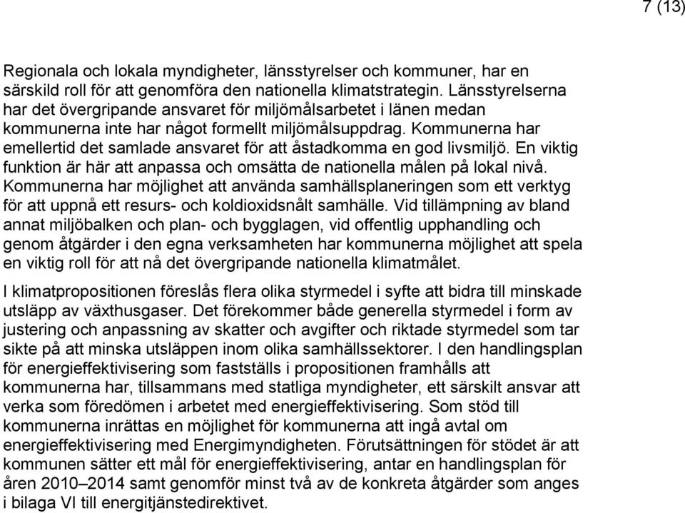 Kommunerna har emellertid det samlade ansvaret för att åstadkomma en god livsmiljö. En viktig funktion är här att anpassa och omsätta de nationella målen på lokal nivå.