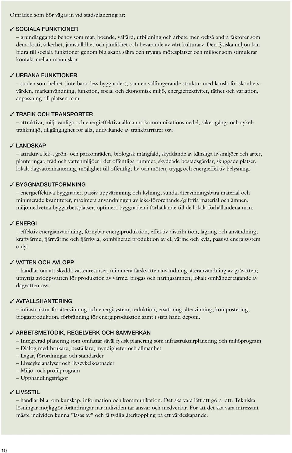 Urbana funktioner staden som helhet (inte bara dess byggnader), som en välfungerande struktur med känsla för skönhetsvärden, markanvändning, funktion, social och ekonomisk miljö, energieffektivitet,