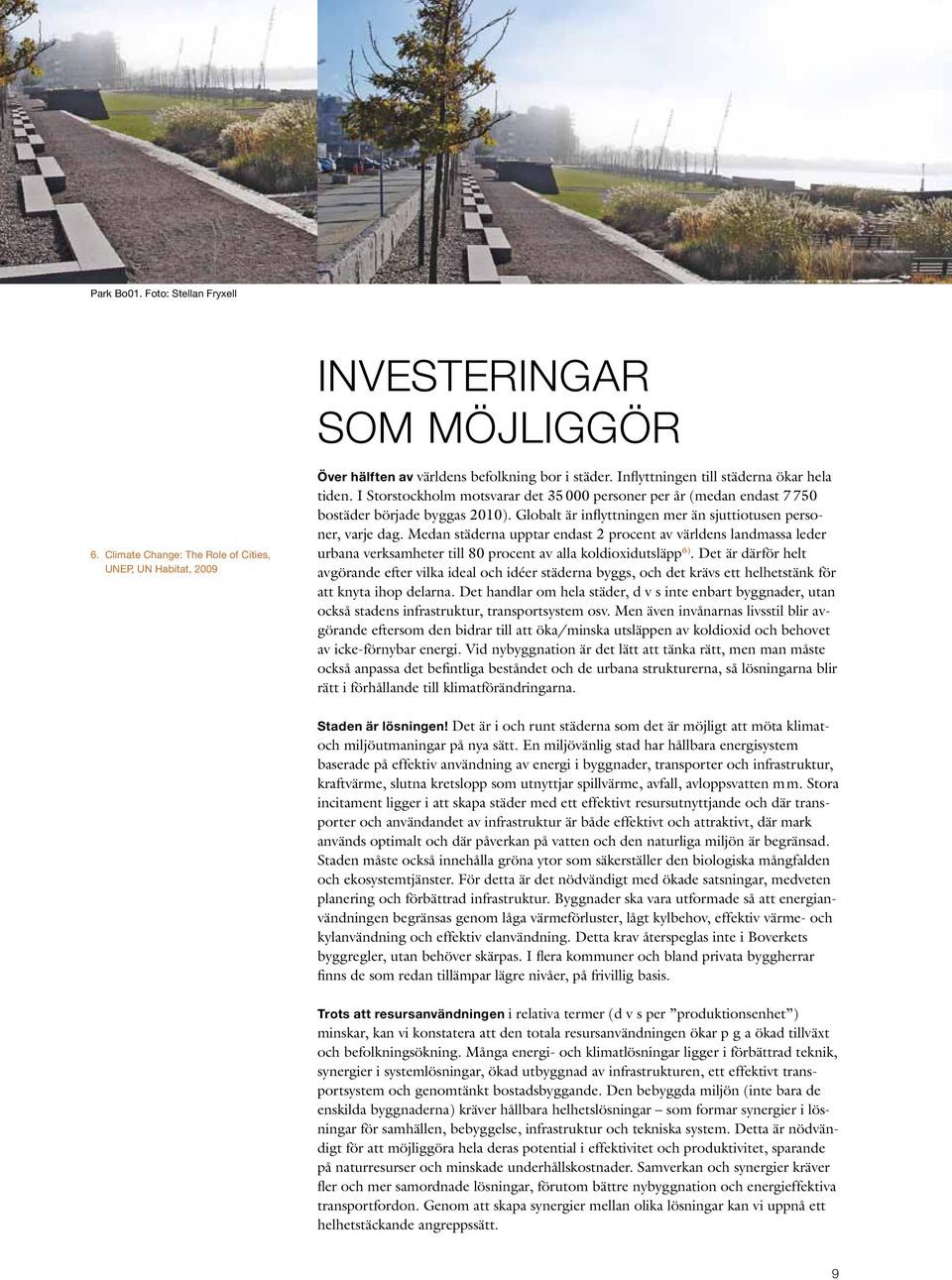 Globalt är inflyttningen mer än sjuttiotusen personer, varje dag. Medan städerna upptar endast 2 procent av världens landmassa leder urbana verksamheter till 80 procent av alla koldioxidutsläpp 6).