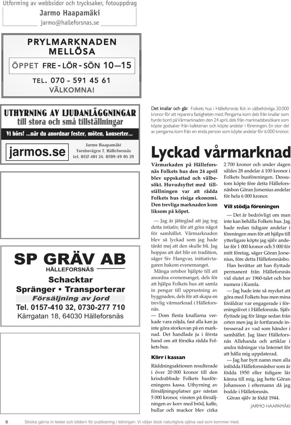 0157-401 24, 0709-49 05 29 SP GRÄV AB HÄLLEFORSNÄS Schacktar Spränger Transporterar Försäljning av jord Tel. 0157-410 32, 0730-277 710 Kärrgatan 18, 64030 Hälleforsnäs Det knallar och går.