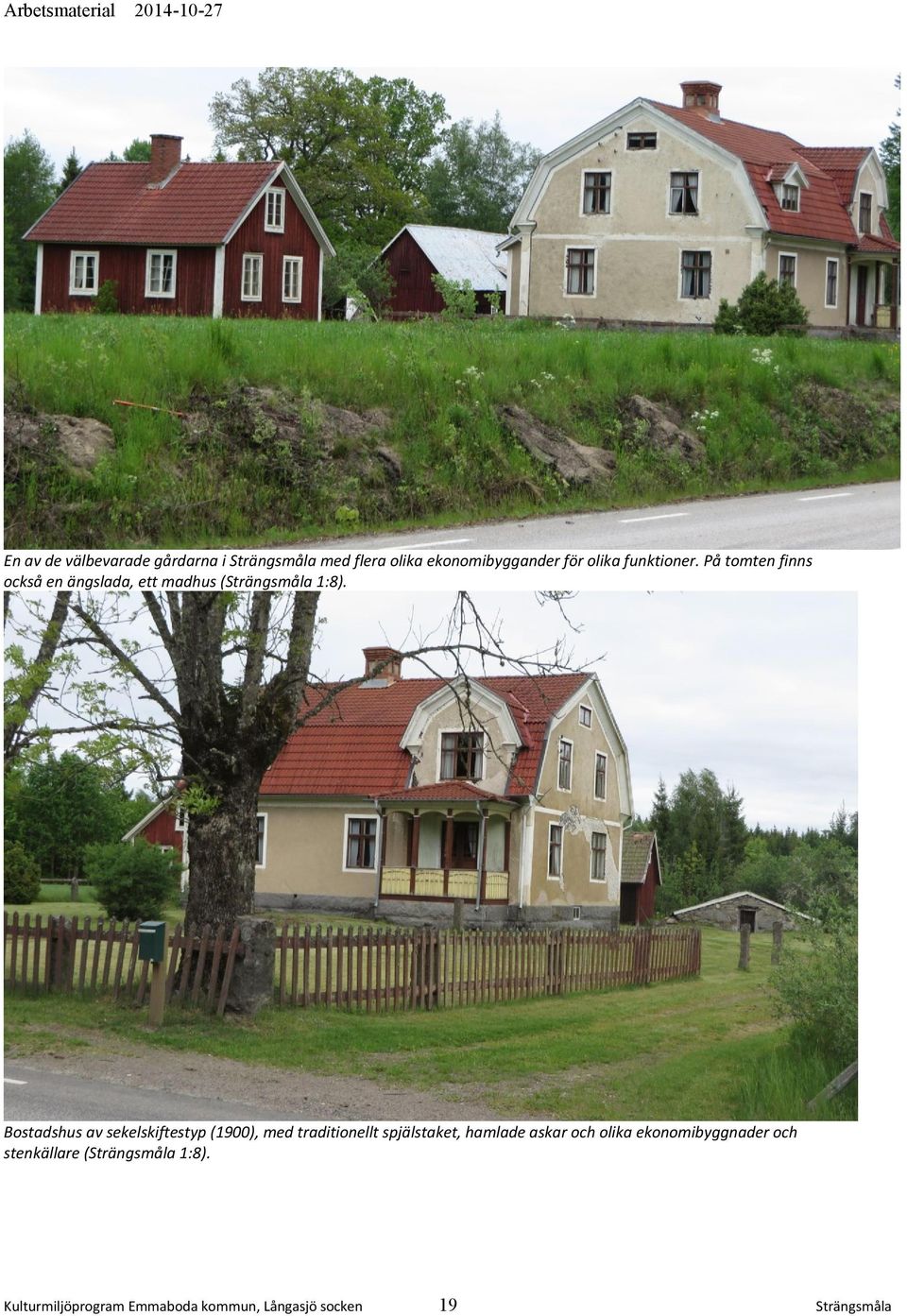 Bostadshus av sekelskiftestyp (1900), med traditionellt spjälstaket, hamlade askar och olika