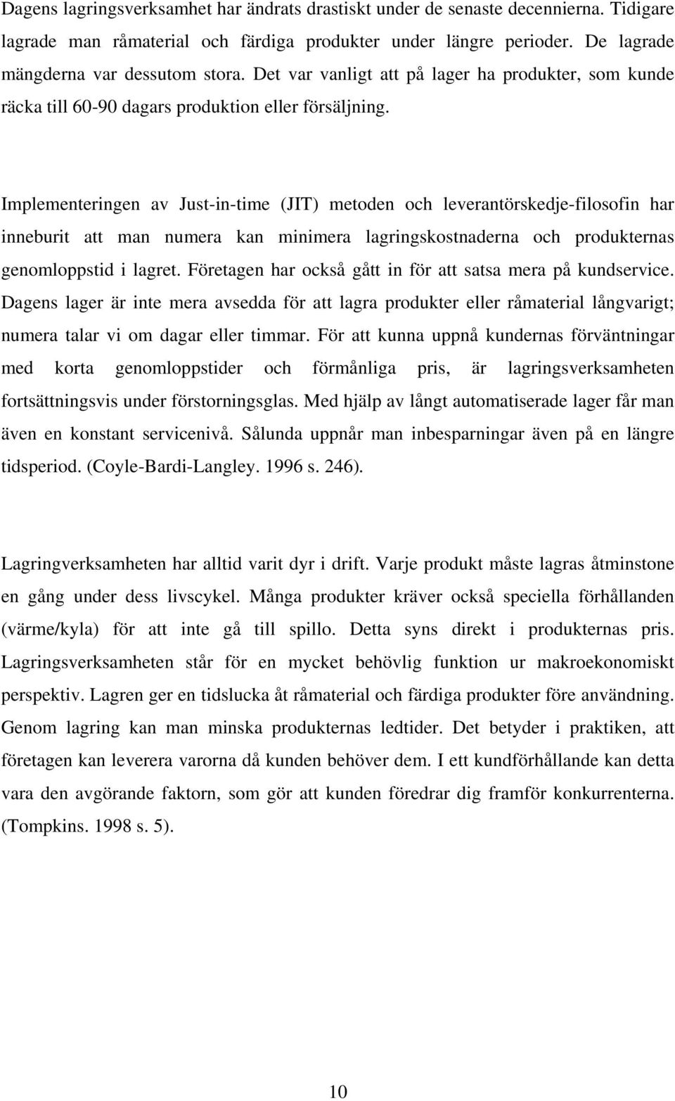 Implementeringen av Just-in-time (JIT) metoden och leverantörskedje-filosofin har inneburit att man numera kan minimera lagringskostnaderna och produkternas genomloppstid i lagret.