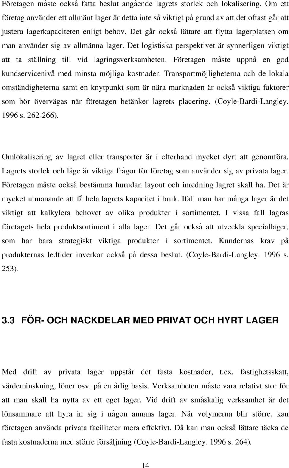 Det går också lättare att flytta lagerplatsen om man använder sig av allmänna lager. Det logistiska perspektivet är synnerligen viktigt att ta ställning till vid lagringsverksamheten.