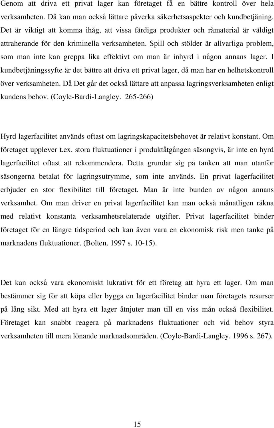 Spill och stölder är allvarliga problem, som man inte kan greppa lika effektivt om man är inhyrd i någon annans lager.