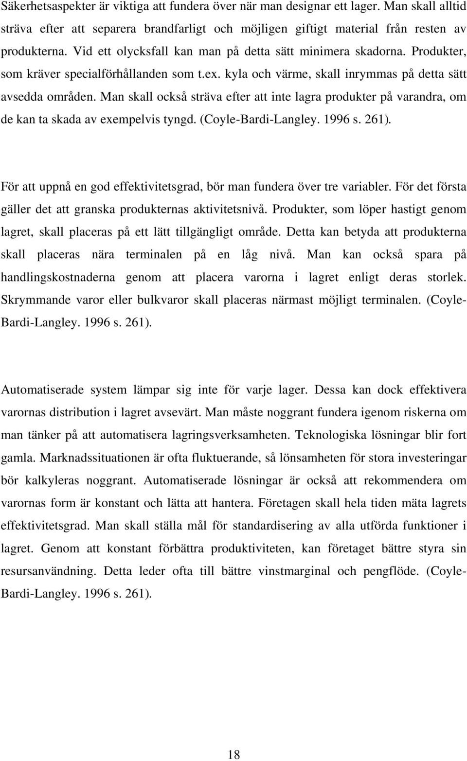 Man skall också sträva efter att inte lagra produkter på varandra, om de kan ta skada av exempelvis tyngd. (Coyle-Bardi-Langley. 1996 s. 261).