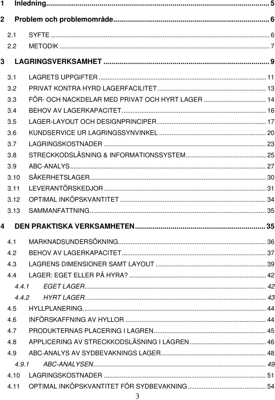 .. 23 3.8 STRECKKODSLÄSNING & INFORMATIONSSYSTEM... 25 3.9 ABC-ANALYS... 27 3.10 SÄKERHETSLAGER... 30 3.11 LEVERANTÖRSKEDJOR... 31 3.12 OPTIMAL INKÖPSKVANTITET... 34 3.13 SAMMANFATTNING.