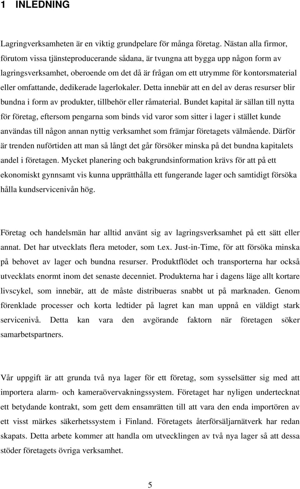 omfattande, dedikerade lagerlokaler. Detta innebär att en del av deras resurser blir bundna i form av produkter, tillbehör eller råmaterial.