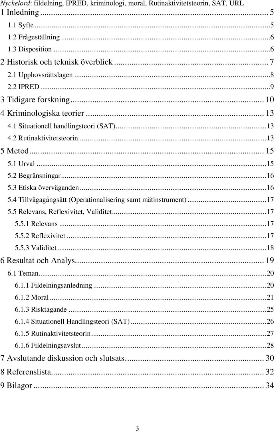 1 Urval...15 5.2 Begränsningar...16 5.3 Etiska överväganden...16 5.4 Tillvägagångsätt (Operationalisering samt mätinstrument)...17 5.5 Relevans, Reflexivitet, Validitet...17 5.5.1 Relevans...17 5.5.2 Reflexivitet.