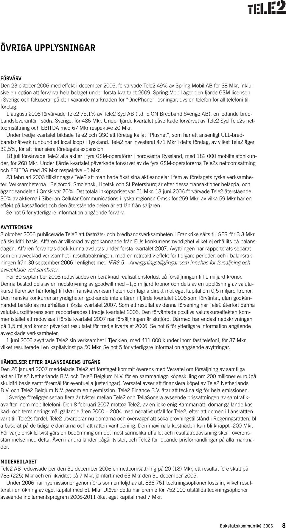 1 augusti förvärvade Tele2 75,1% av Tele2 Syd AB (f.d. E.ON Bredband Sverige AB), en ledande bredbandsleverantör i södra Sverige, för 486.