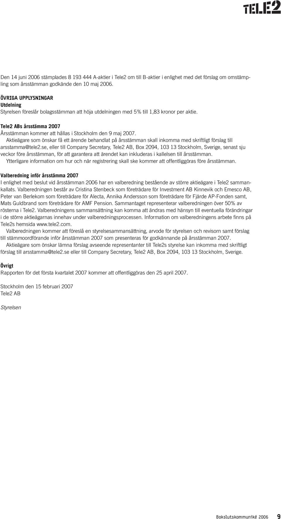 Aktieägare som önskar få ett ärende behandlat på årsstämman skall inkomma med skriftligt förslag till arsstamma@tele2.