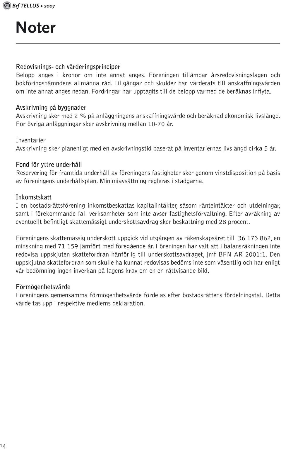 Avskrivning på byggnader Avskrivning sker med 2 % på anläggningens anskaffningsvärde och beräknad ekonomisk livslängd. För övriga anläggningar sker avskrivning mellan 10-70 år.