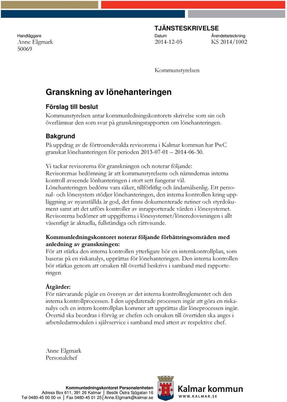 Bakgrund På uppdrag av de förtroendevalda revisorerna i Kalmar kommun har granskat lönehanteringen för perioden 2013-07-01 2014-06-30.