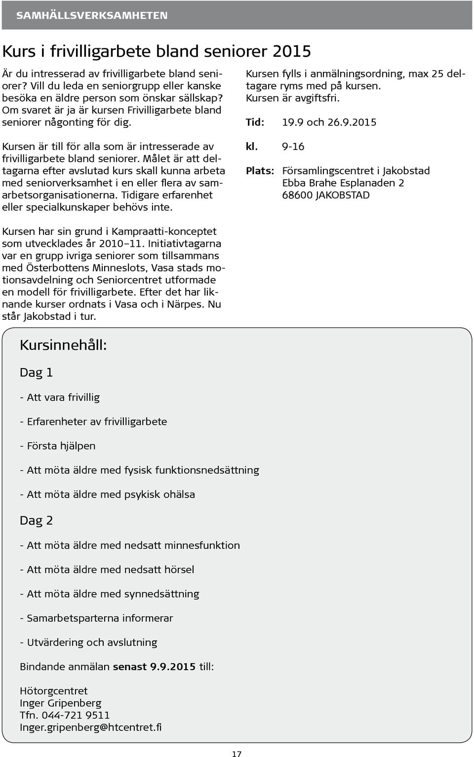 Kursen fylls i anmälningsordning, max 25 deltagare ryms med på kursen. Kursen är avgiftsfri. Tid: 19.9 och 26.9.2015 Kursen är till för alla som är intresserade av frivilligarbete bland seniorer.