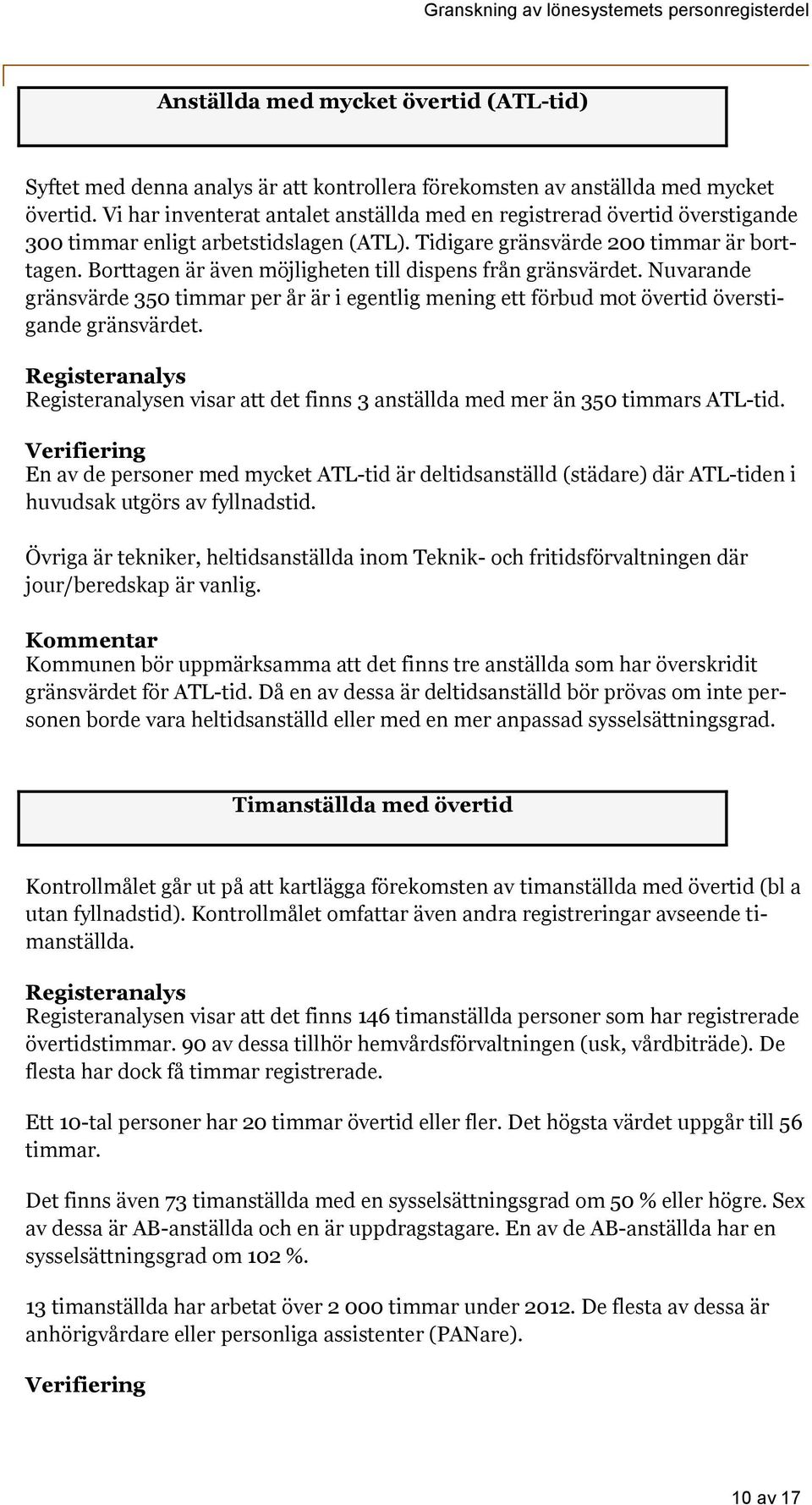 Borttagen är även möjligheten till dispens från gränsvärdet. Nuvarande gränsvärde 350 timmar per år är i egentlig mening ett förbud mot övertid överstigande gränsvärdet.