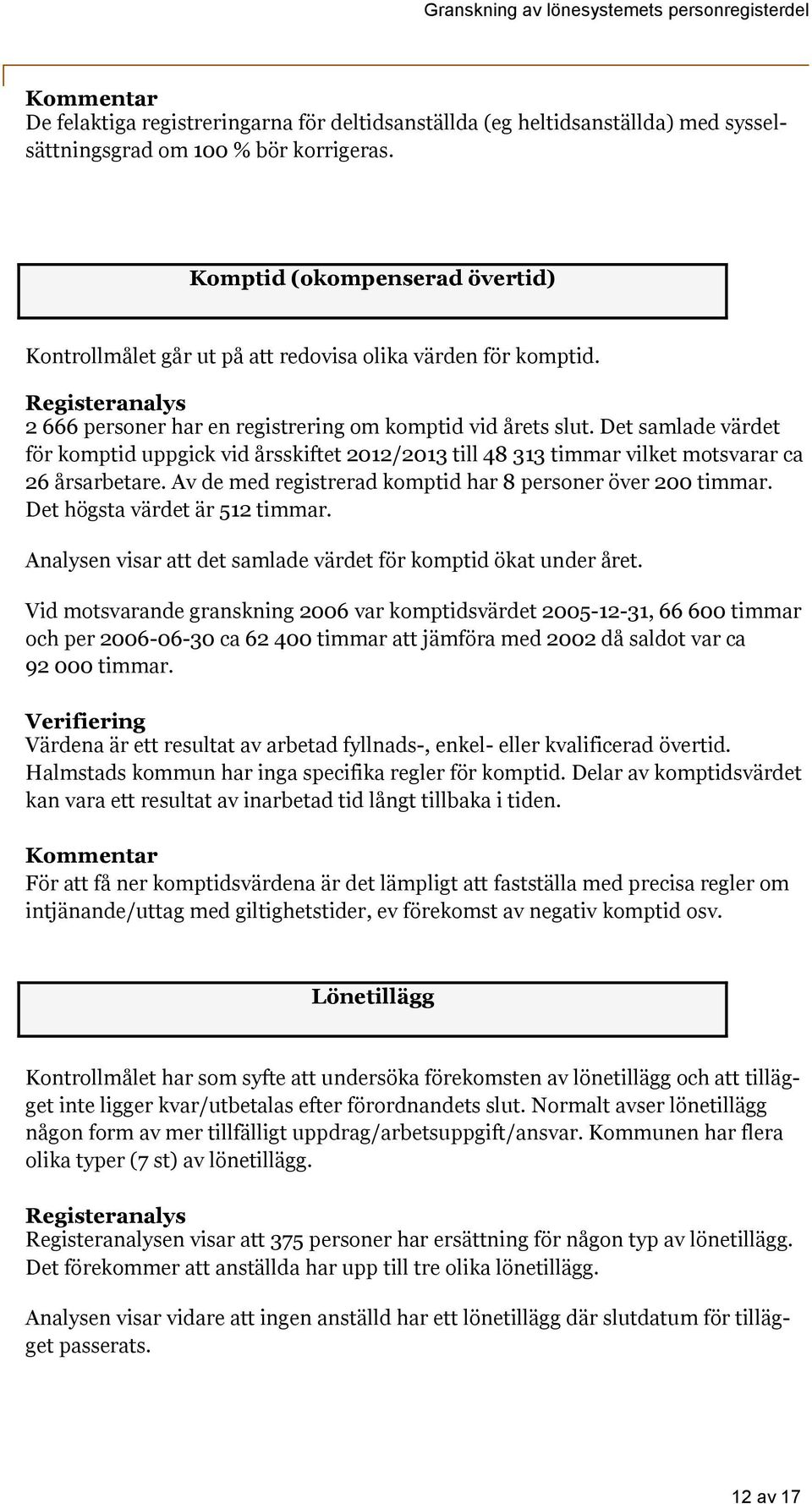 Det samlade värdet för komptid uppgick vid årsskiftet 2012/2013 till 48 313 timmar vilket motsvarar ca 26 årsarbetare. Av de med registrerad komptid har 8 personer över 200 timmar.