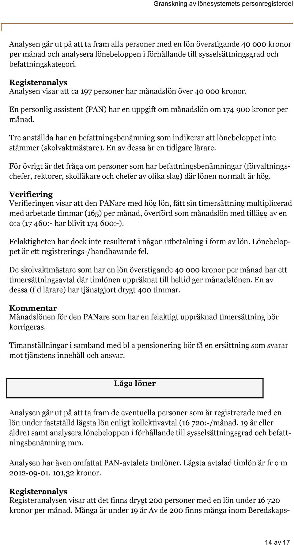 Tre anställda har en befattningsbenämning som indikerar att lönebeloppet inte stämmer (skolvaktmästare). En av dessa är en tidigare lärare.