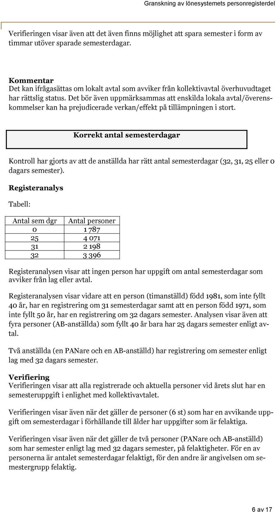 Det bör även uppmärksammas att enskilda lokala avtal/överenskommelser kan ha prejudicerade verkan/effekt på tillämpningen i stort.