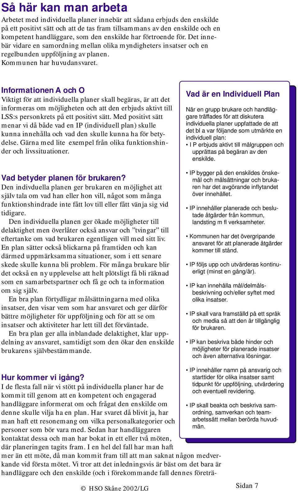 Informationen A och O Viktigt för att individuella planer skall begäras, är att det informeras om möjligheten och att den erbjuds aktivt till LSS:s personkrets på ett positivt sätt.