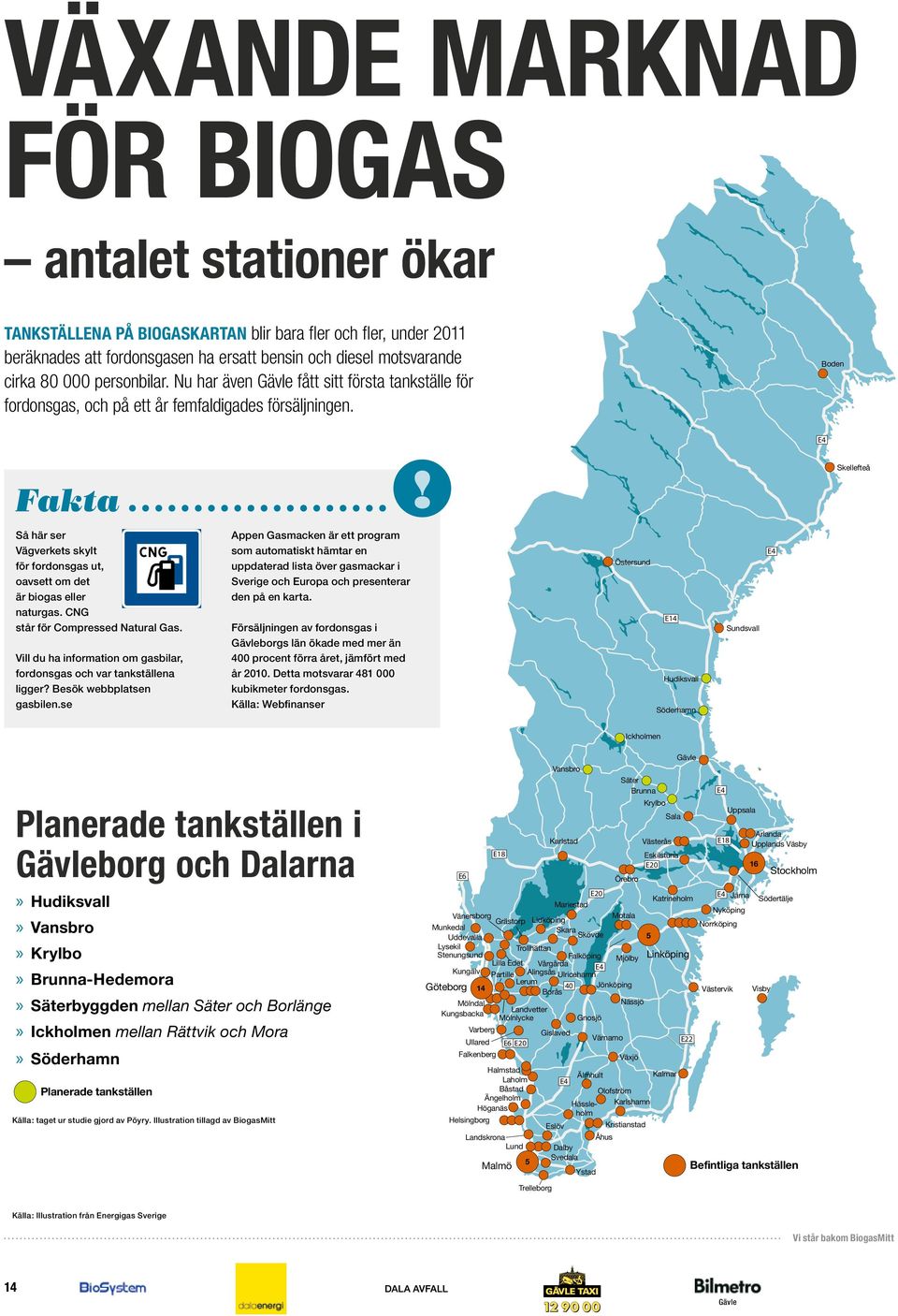 Boden Östersund Ickholmen Säter Brunna Fakta E14 Så här ser Vägverkets skylt för fordonsgas ut, Hudiksvall oavsett om det är biogas eller naturgas. CNG står för Compressed Natural Gas.