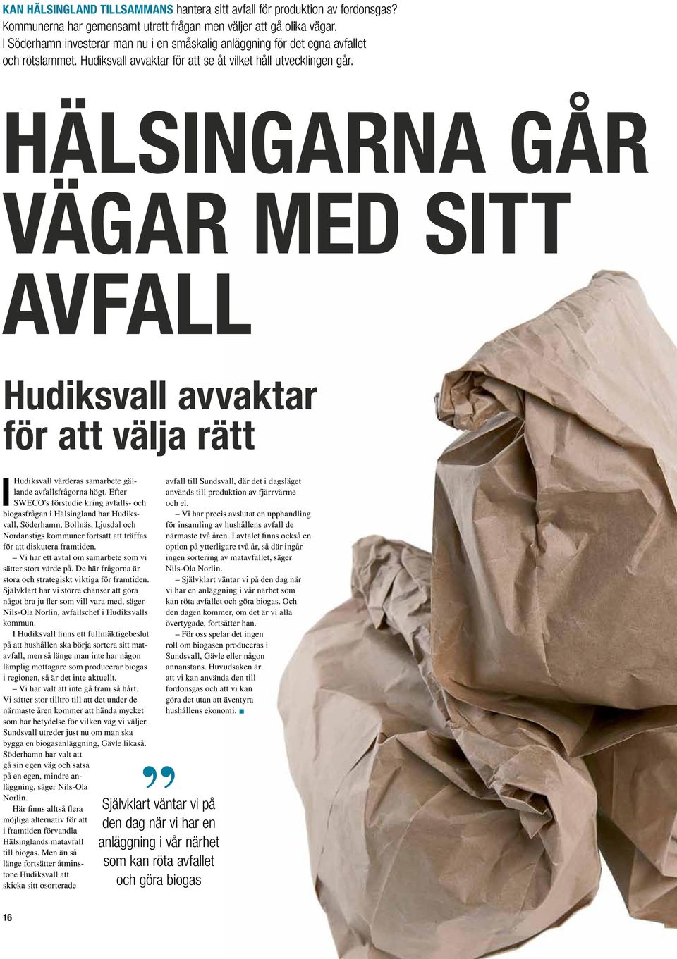 Hälsingarna går vägar med sitt avfall Hudiksvall avvaktar för att välja rätt IHudiksvall värderas samarbete gällande avfallsfrågorna högt.