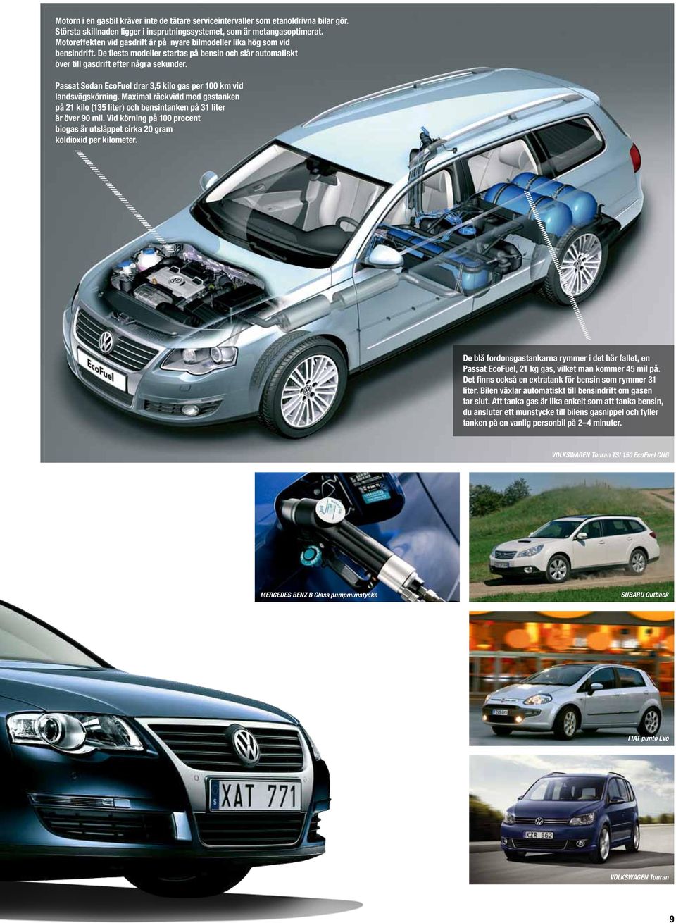 Passat Sedan EcoFuel drar 3,5 kilo gas per 100 km vid landsvägskörning. Maximal räckvidd med gastanken på 21 kilo (135 liter) och bensintanken på 31 liter är över 90 mil.