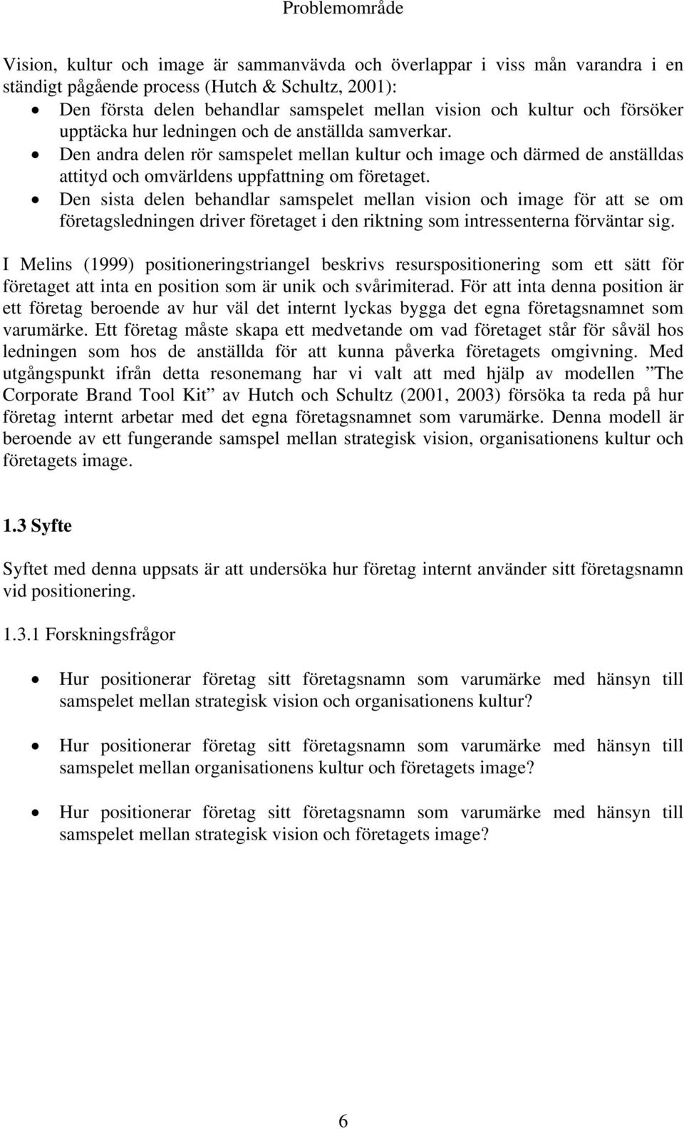 Den sista delen behandlar samspelet mellan vision och image för att se om företagsledningen driver företaget i den riktning som intressenterna förväntar sig.