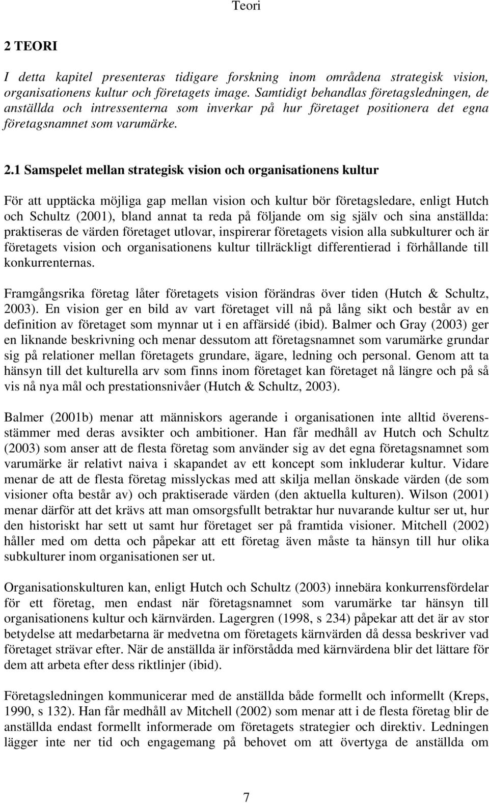 1 Samspelet mellan strategisk vision och organisationens kultur För att upptäcka möjliga gap mellan vision och kultur bör företagsledare, enligt Hutch och Schultz (2001), bland annat ta reda på