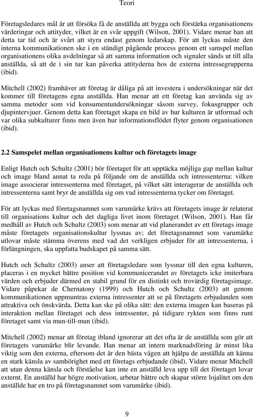 För att lyckas måste den interna kommunikationen ske i en ständigt pågående process genom ett samspel mellan organisationens olika avdelningar så att samma information och signaler sänds ut till alla