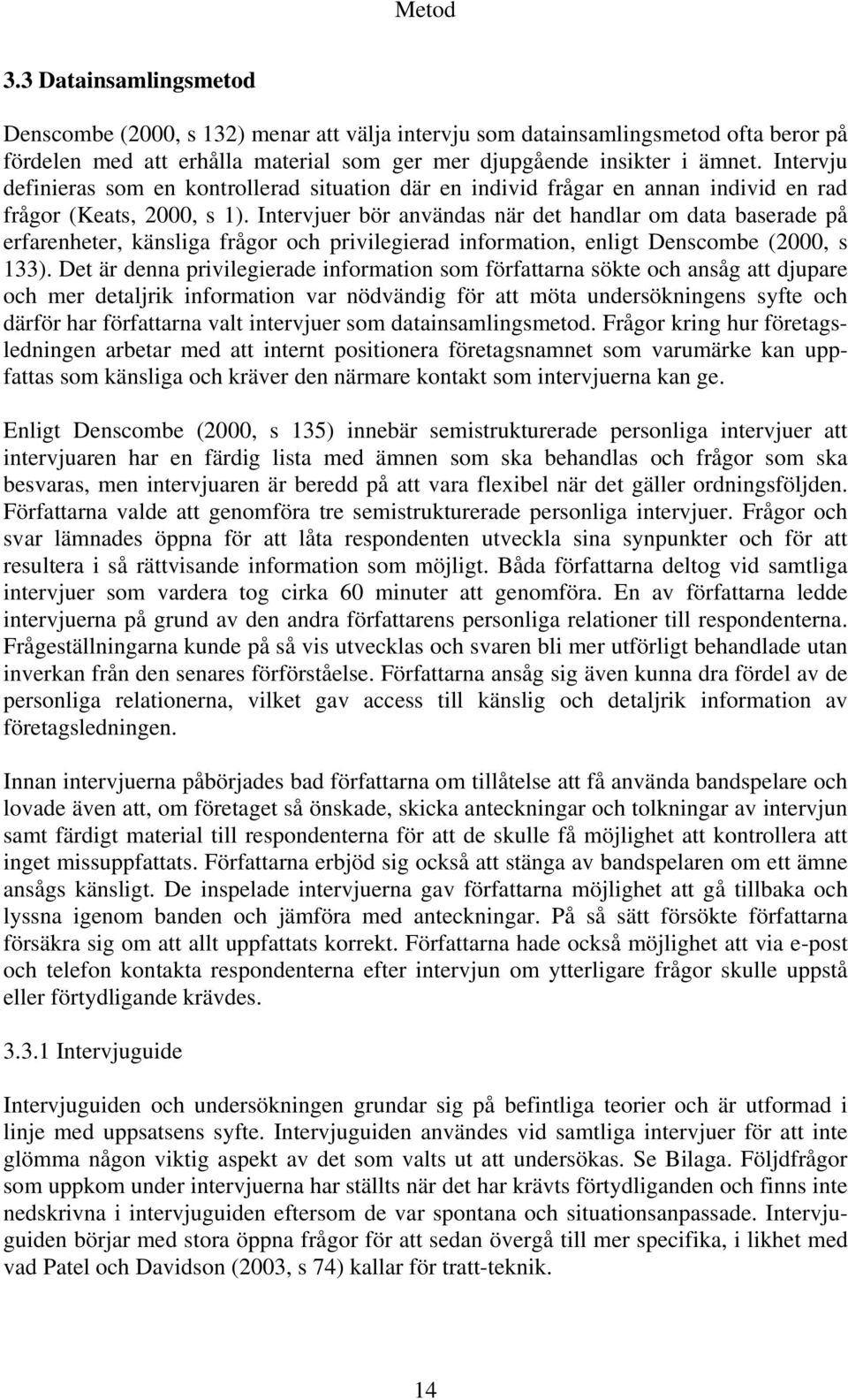 Intervjuer bör användas när det handlar om data baserade på erfarenheter, känsliga frågor och privilegierad information, enligt Denscombe (2000, s 133).