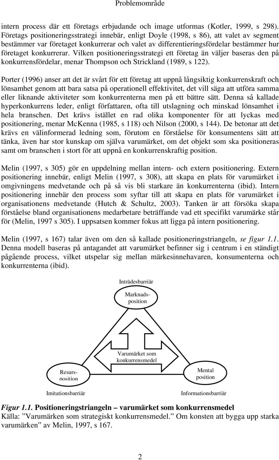 Vilken positioneringsstrategi ett företag än väljer baseras den på konkurrensfördelar, menar Thompson och Strickland (1989, s 122).