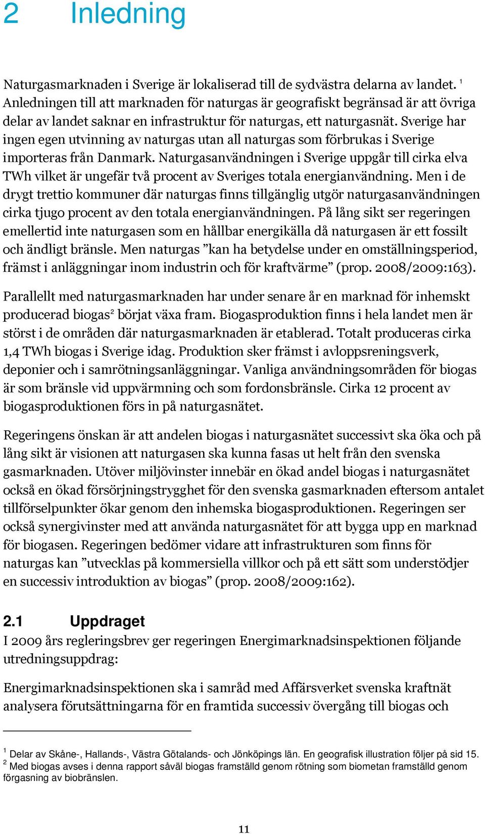 Sverige har ingen egen utvinning av naturgas utan all naturgas som förbrukas i Sverige importeras från Danmark.