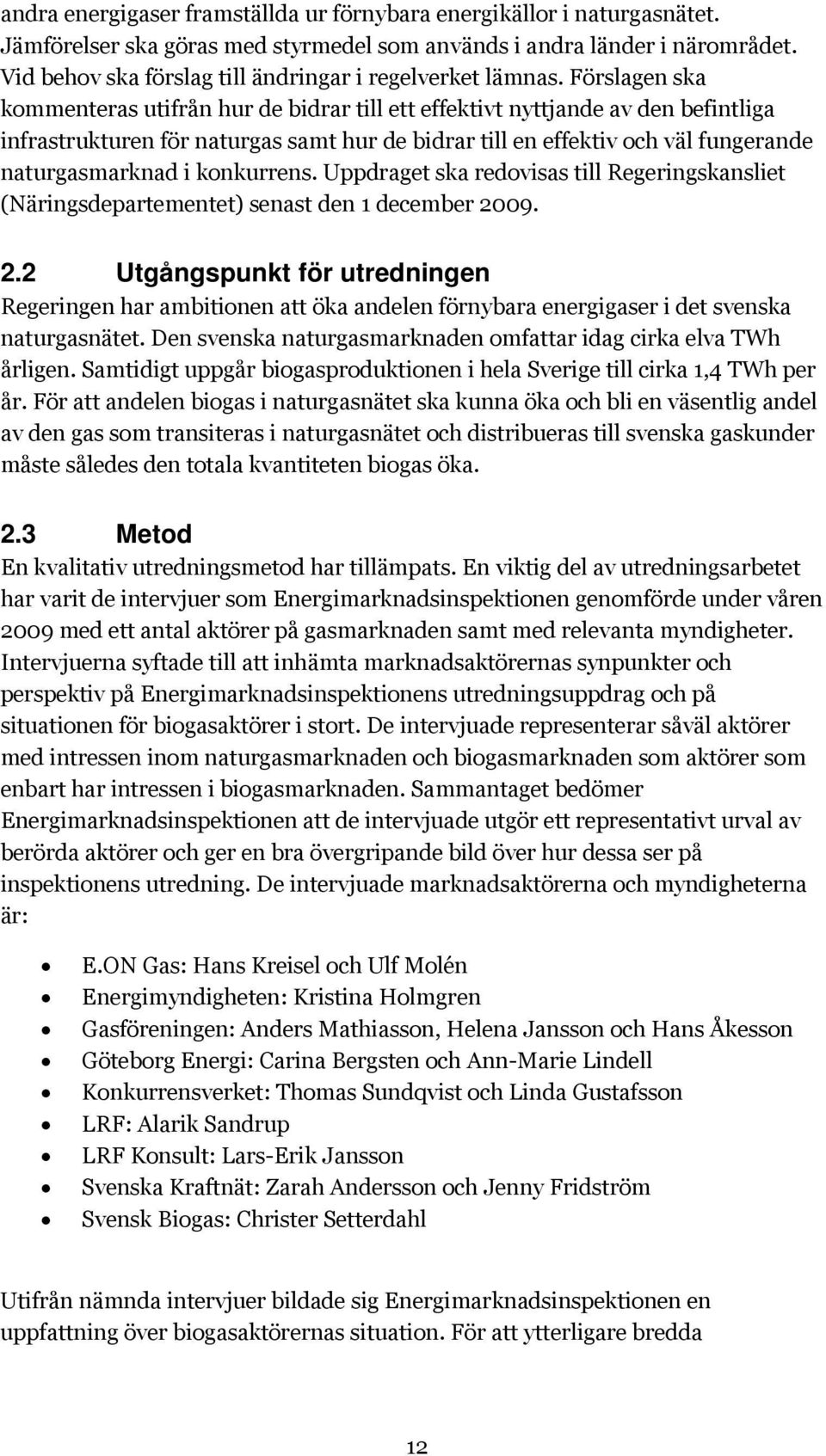 Förslagen ska kommenteras utifrån hur de bidrar till ett effektivt nyttjande av den befintliga infrastrukturen för naturgas samt hur de bidrar till en effektiv och väl fungerande naturgasmarknad i