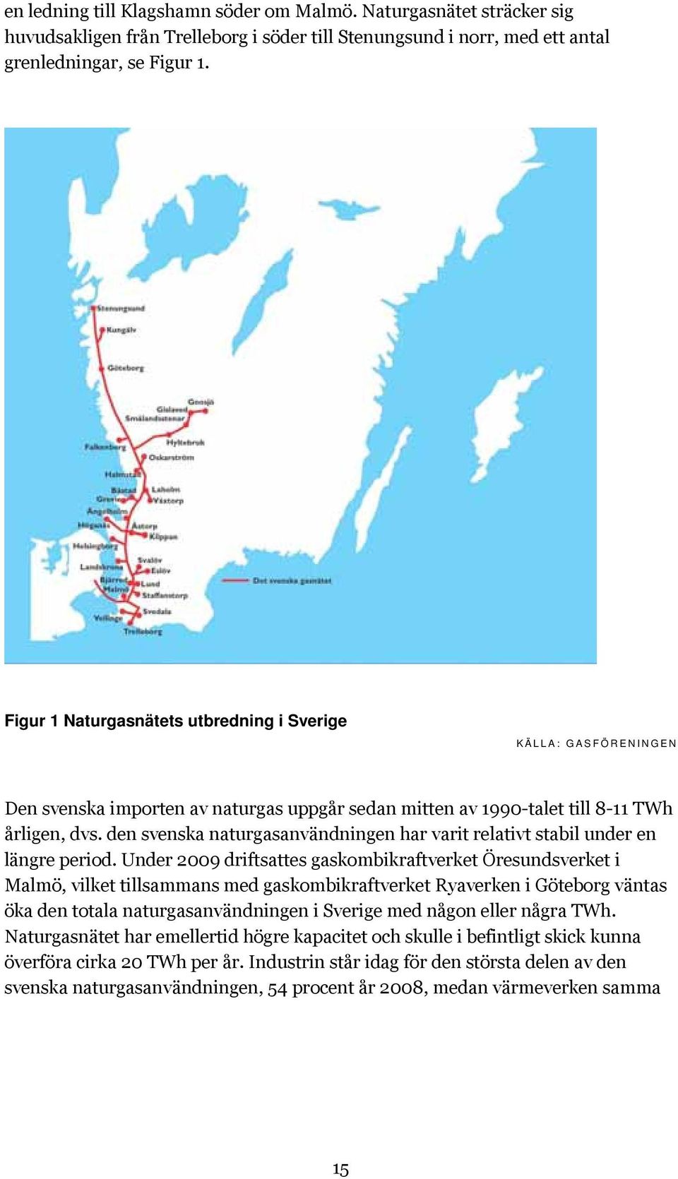 den svenska naturgasanvändningen har varit relativt stabil under en längre period.