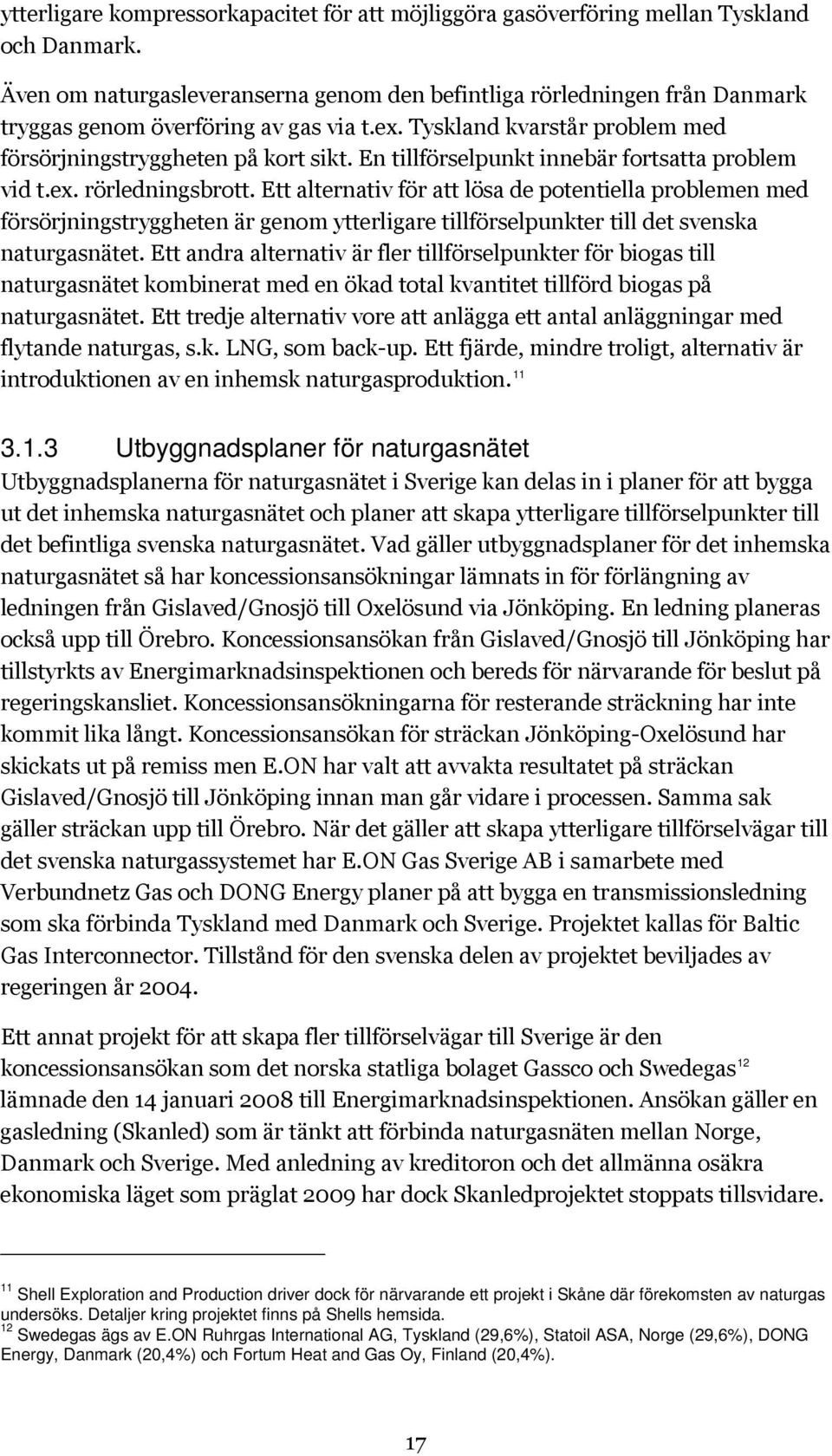 En tillförselpunkt innebär fortsatta problem vid t.ex. rörledningsbrott.