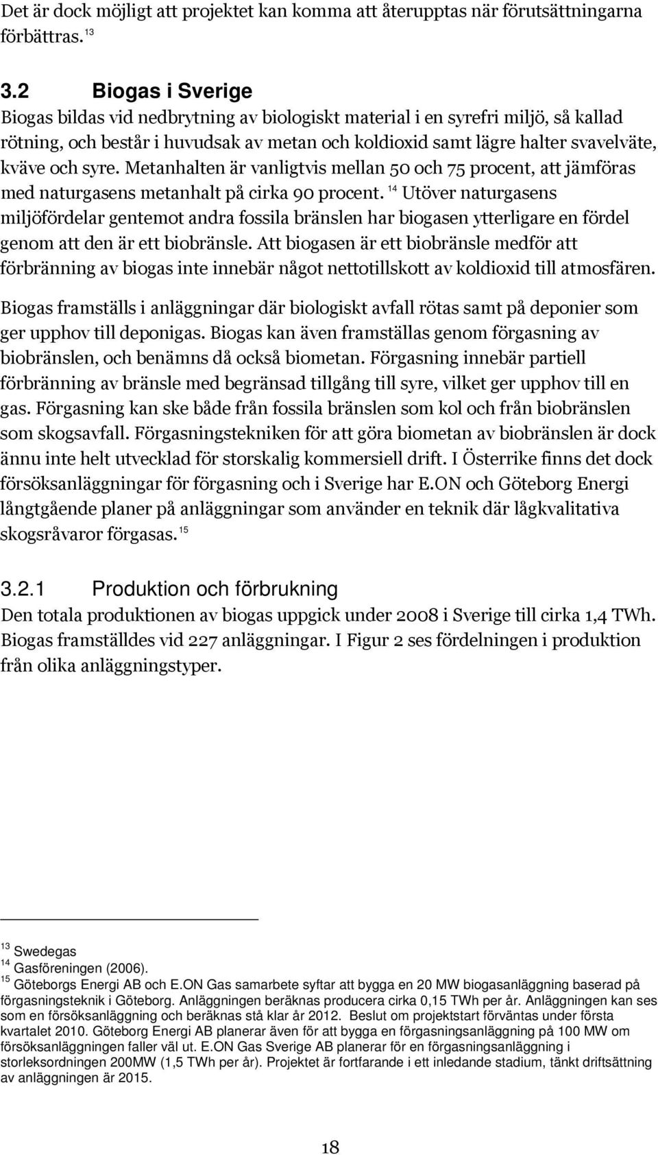 syre. Metanhalten är vanligtvis mellan 50 och 75 procent, att jämföras med naturgasens metanhalt på cirka 90 procent.