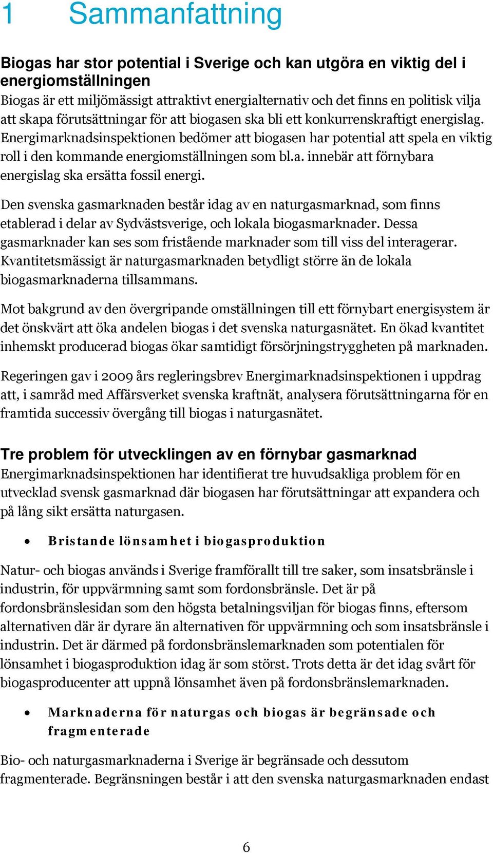 Energimarknadsinspektionen bedömer att biogasen har potential att spela en viktig roll i den kommande energiomställningen som bl.a. innebär att förnybara energislag ska ersätta fossil energi.