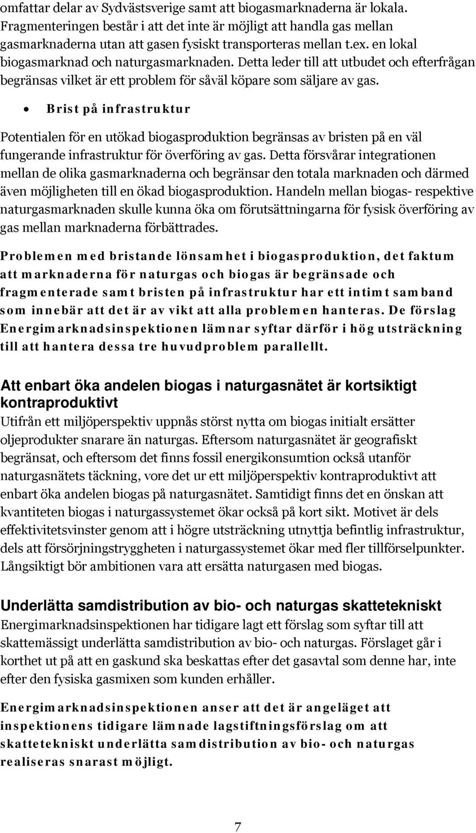 Detta leder till att utbudet och efterfrågan begränsas vilket är ett problem för såväl köpare som säljare av gas.