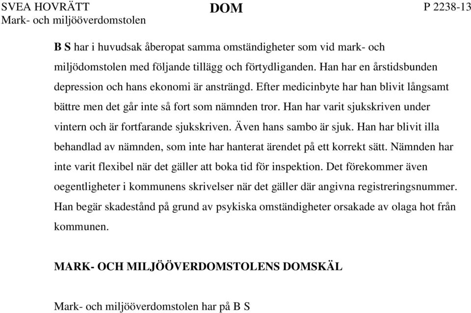 Han har varit sjukskriven under vintern och är fortfarande sjukskriven. Även hans sambo är sjuk. Han har blivit illa behandlad av nämnden, som inte har hanterat ärendet på ett korrekt sätt.