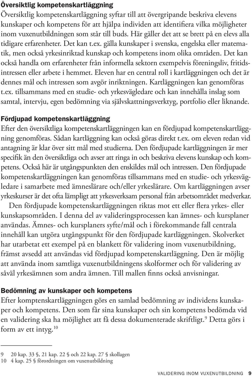 gälla kunskaper i svenska, engelska eller matematik, men också yrkesinriktad kunskap och kompetens inom olika områden.