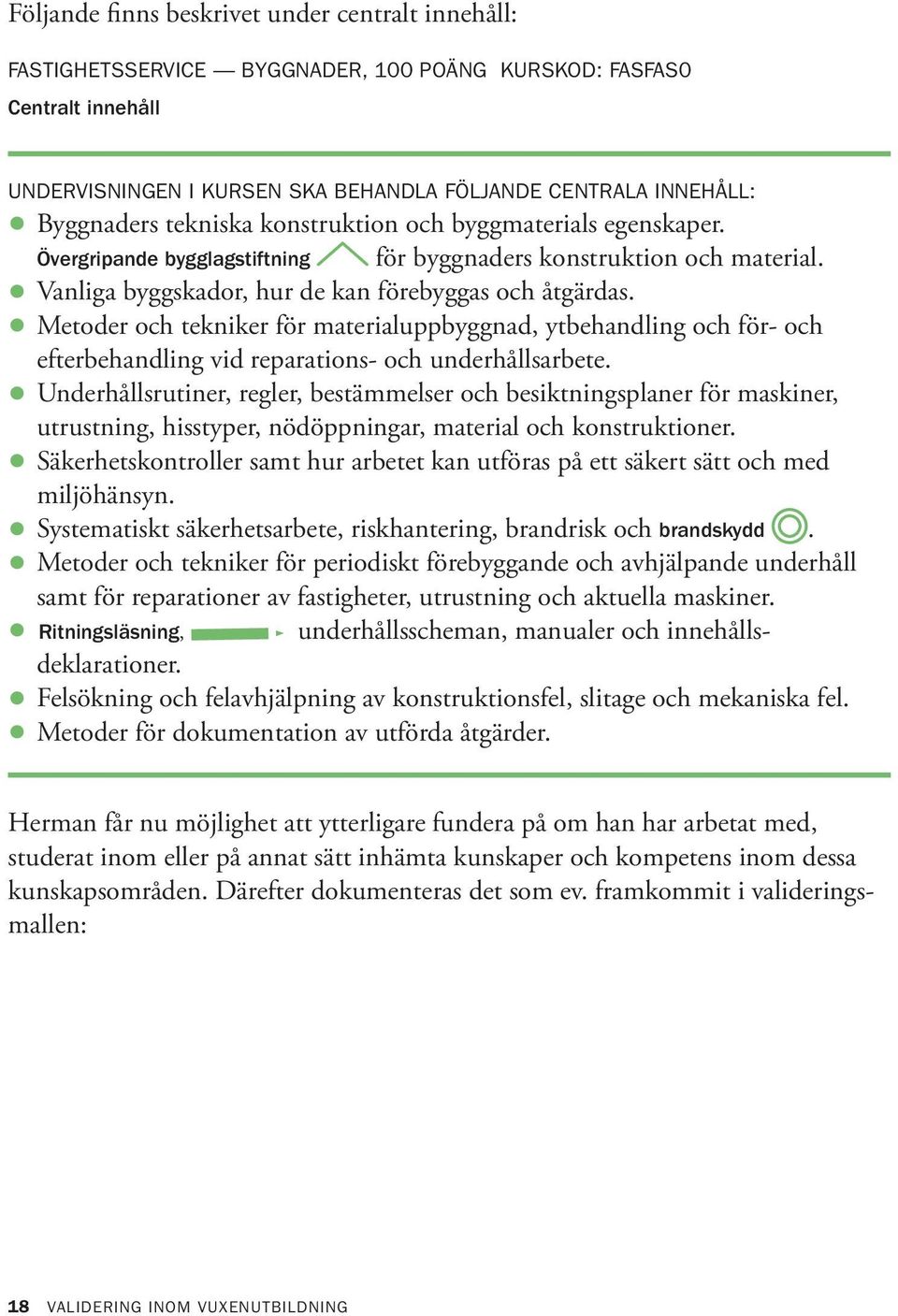 Metoder och tekniker för materialuppbyggnad, ytbehandling och för- och efterbehandling vid reparations- och underhållsarbete.