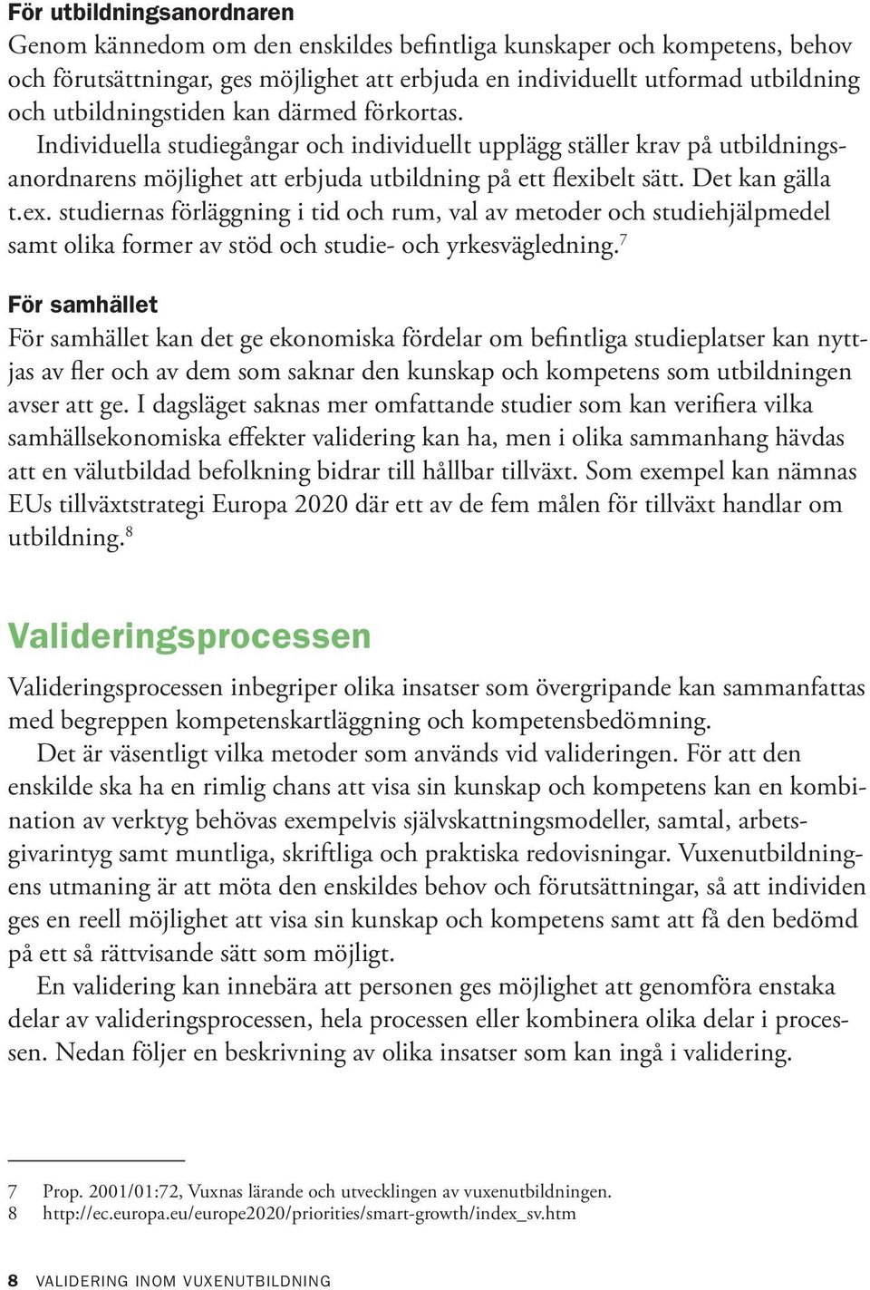 Det kan gälla t.ex. studiernas förläggning i tid och rum, val av metoder och studiehjälpmedel samt olika former av stöd och studie- och yrkesvägledning.