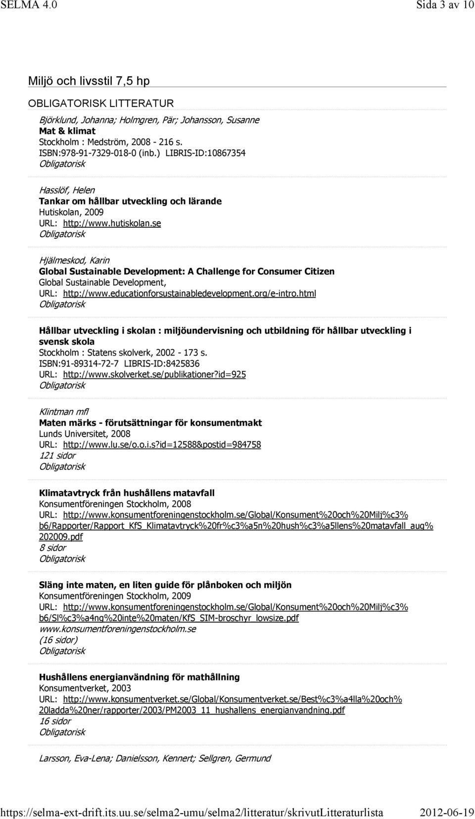 se Hjälmeskod, Karin Global Sustainable Development: A Challenge for Consumer Citizen Global Sustainable Development, URL: http://www.educationforsustainabledevelopment.org/e-intro.