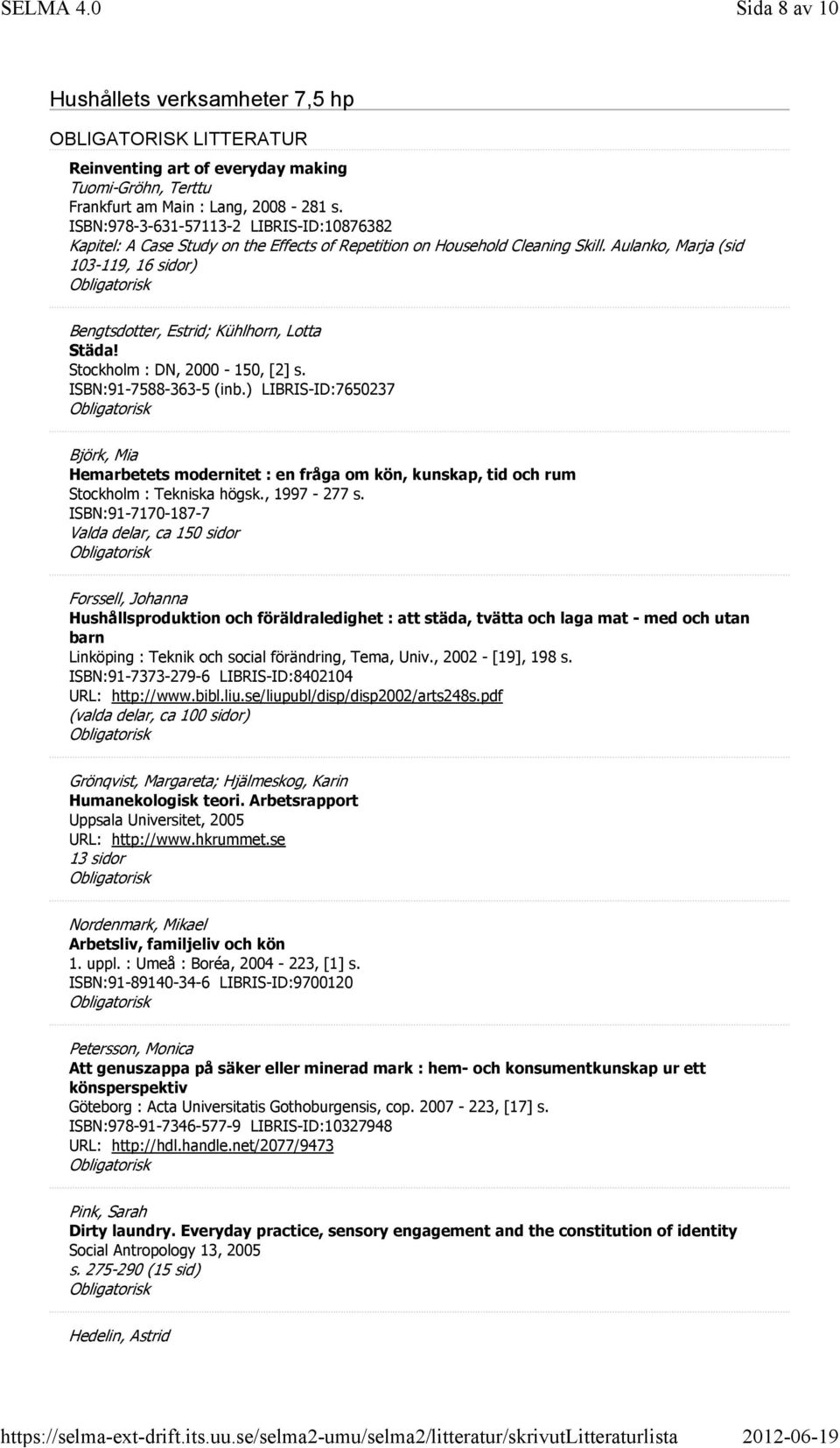 Aulanko, Marja (sid 103-119, 16 sidor) Bengtsdotter, Estrid; Kühlhorn, Lotta Städa! Stockholm : DN, 2000-150, [2] s. ISBN:91-7588-363-5 (inb.