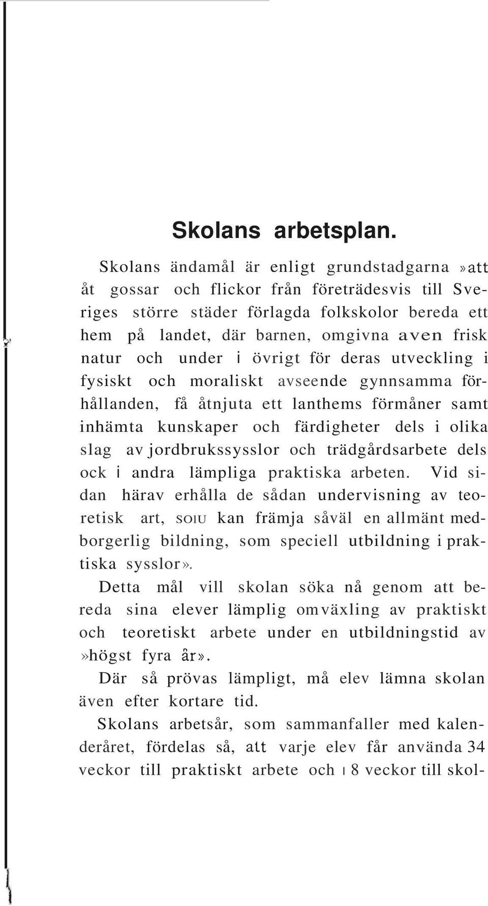 natur och under i övrigt för deras utveckling i fysiskt och moraliskt avseende gynnsamma förhållanden, få åtnjuta ett lanthems förmåner samt inhämta kunskaper och färdigheter dels i olika slag av