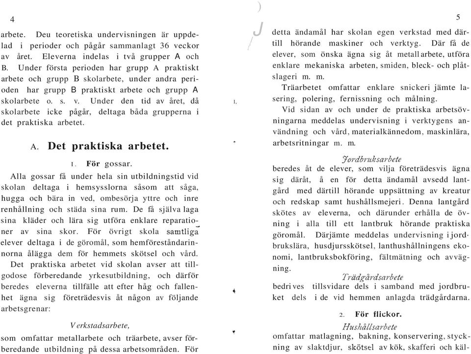 Under den tid av året, då skolarbete icke pågår, deltaga båda grupperna i det praktiska arbetet. A. Det praktiska arbetet. I. För gossar.
