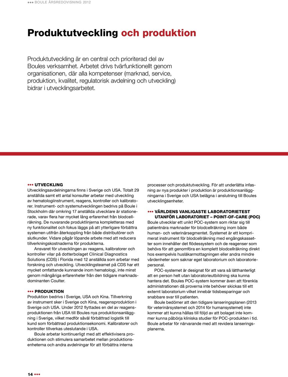 Utveckling Utvecklingsavdelningarna finns i Sverige och USA. Totalt 29 anställda samt ett antal konsulter arbetar med utveckling av hematologiinstrument, reagens, kontroller och kalibratorer.