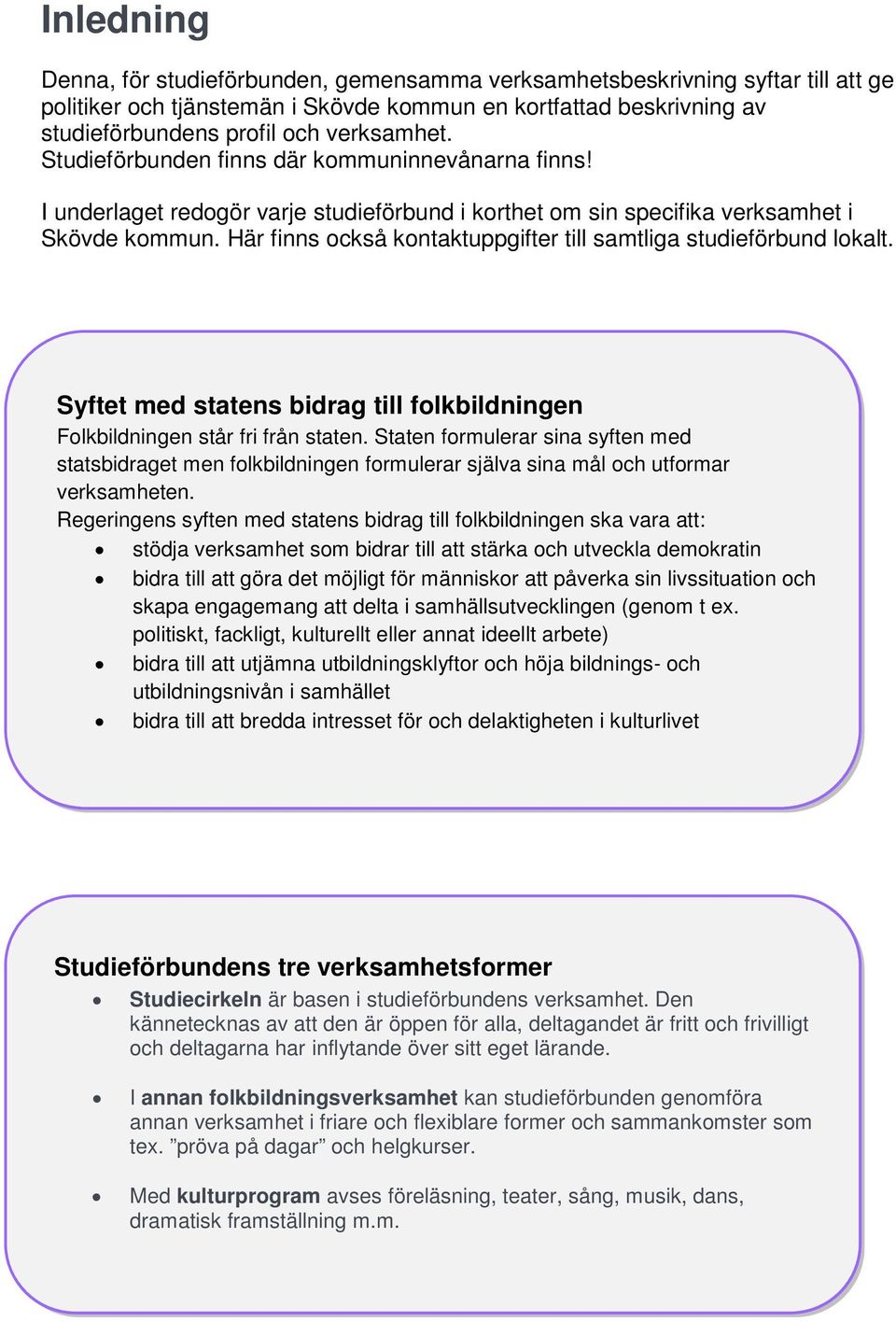 Här finns också kontaktuppgifter till samtliga studieförbund lokalt. Syftet med statens bidrag till folkbildningen Folkbildningen står fri från staten.