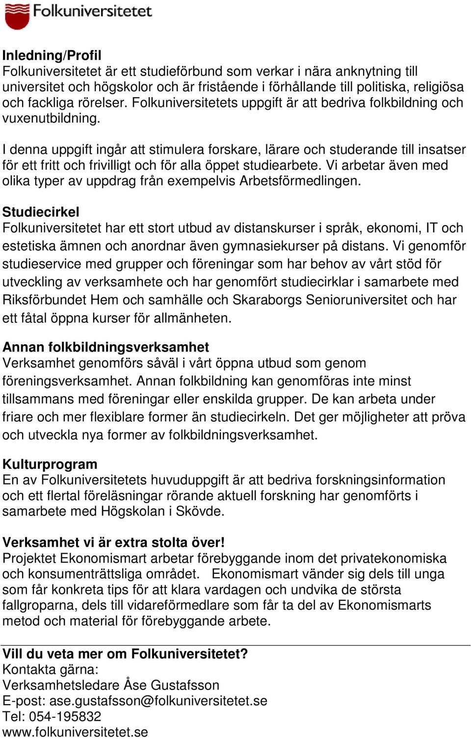 I denna uppgift ingår att stimulera forskare, lärare och studerande till insatser för ett fritt och frivilligt och för alla öppet studiearbete.